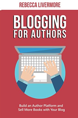 Blogging for Authors: Build an Author Platform and Sell More Books with Your Blog Business, Finance & Career