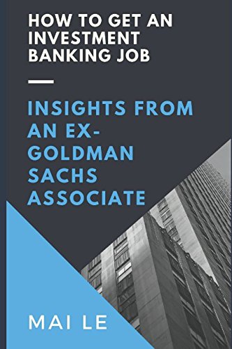 How To Get An Investment Banking Job: Insights From An Ex-Goldman Sachs Associate Business, Finance & Career