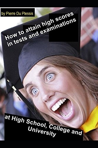 How to attain high scores in tests and examinations at High School, College and University Study Guides