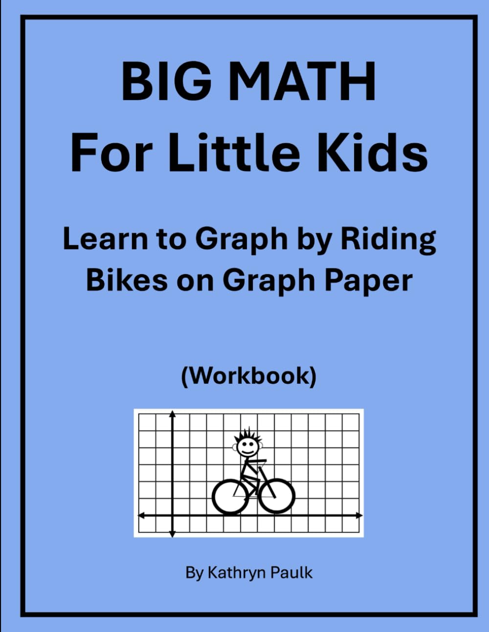 BIG MATH for Little Kids: Learn to Graph by Riding Bikes on Graph Paper (Workbook) Mathematics