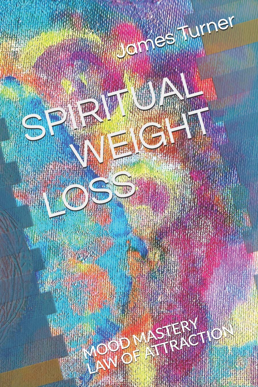 SPIRITUAL WEIGHT LOSS: LAW OF ATTRACTION and MOOD MASTRY (Spiritual and Scientific Self Development, Band 1) Health, Nutrition & Fitness