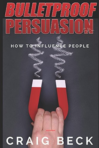 Bulletproof Persuasion: How to Influence People Psychology