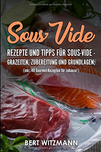 Sous-Vide: Rezepte und Tipps für Sous-Vide - Grazeiten, Zubereitung und Grundlagen; (inkl. 40 Gourmet-Rezepten für zuhause!) Health, Nutrition & Fitness
