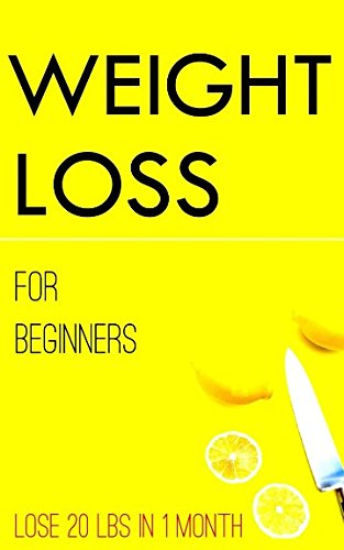 WEIGHT LOSS FOR BEGINNERS : lose 20 lbs in 1 month Health, Nutrition & Fitness