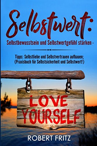 Selbstwert: Selbstbewusstsein und Selbstwertgefühl stärken - Tipps: Selbstliebe und Selbstvertrauen aufbauen; (Praxisbuch für Selbstsicherheit und Selbstwert!) Religion & Esotericism