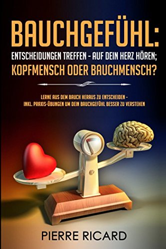 Bauchgefühl: Entscheidungen treffen - auf dein Herz hören; Kopfmensch oder Bauchmensch? lerne aus dem Bauch heraus zu entscheiden - inkl. Praxis-Übungen um dein Bauchgefühl besser zu verstehen Health, Nutrition & Fitness