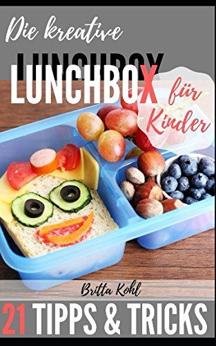 Die kreative Lunchbox für Kinder: 21 Tipps und Tricks, wie die Vesperbox garantiert leer gegessen wird! Cooking & Enjoying