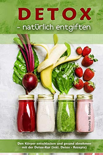 Detox - natürlich entgiften: Den Körper entschlacken und gesund abnehmen mit der Detox-Kur (inkl. Detox-Rezepte) Medicine