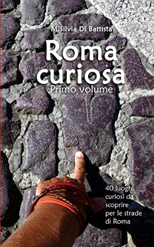 Roma curiosa (primo volume): 40 luoghi curiosi da scoprire per le strade di Roma Travel Guides