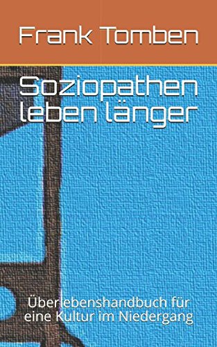 Soziopathen leben länger: Überlebenshandbuch für eine Kultur im Niedergang Business, Finance & Career