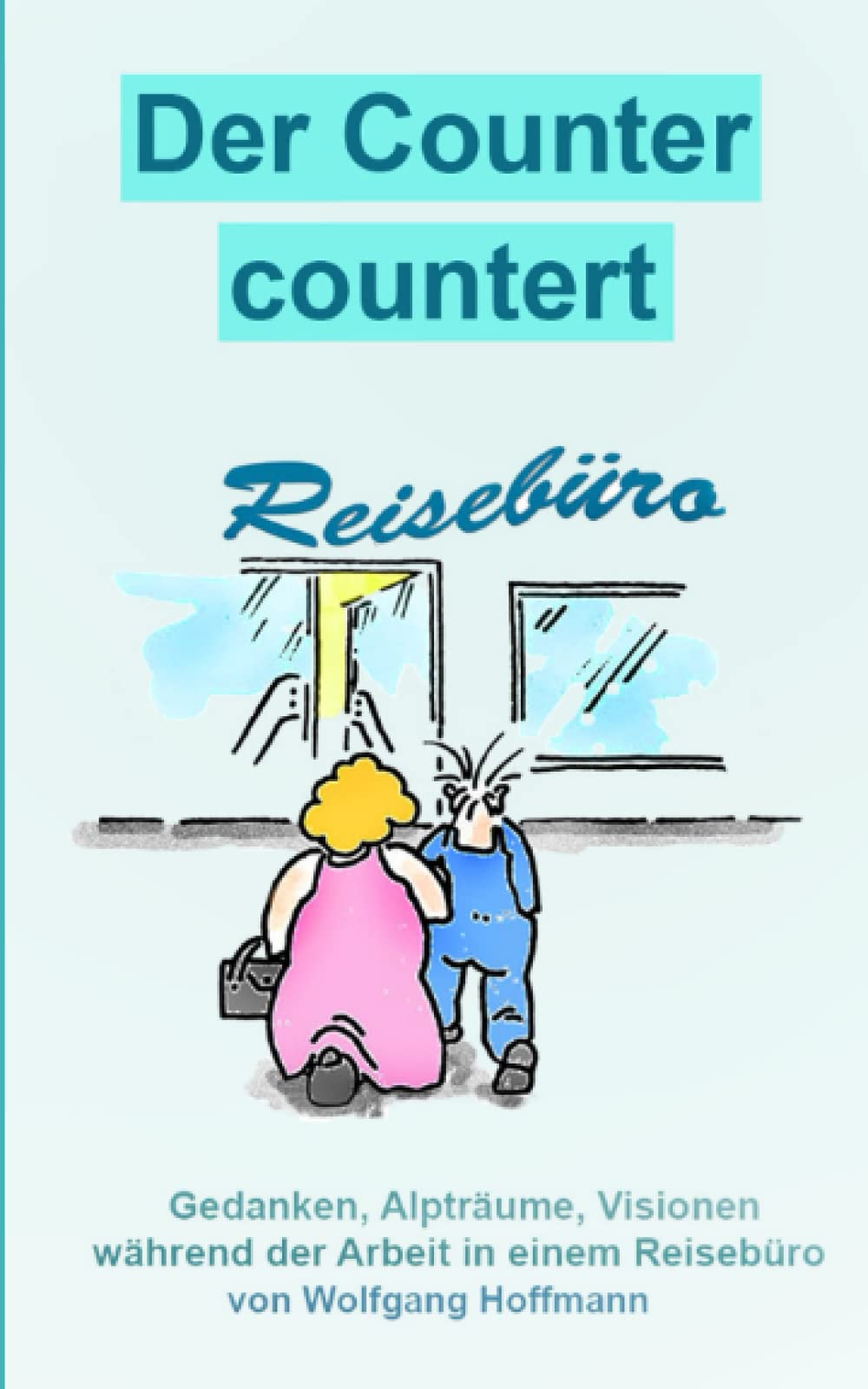Der Counter countert: Gedanken, Alpträume, Visionen während der Arbeit im Reisebüro Humour & Satire