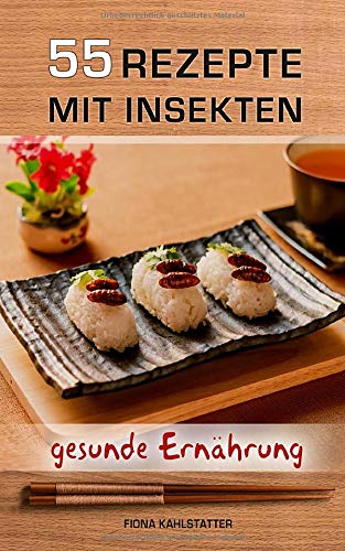 55 Rezepte mit Insekten: Durch Insekten essen eine gesunde, eiweißhaltige Ernährung erreichen. Ein Gesundheitsratgeber und Fitness Kochbuch mit Rezepten für eine Low Carb Diät. Health, Nutrition & Fitness