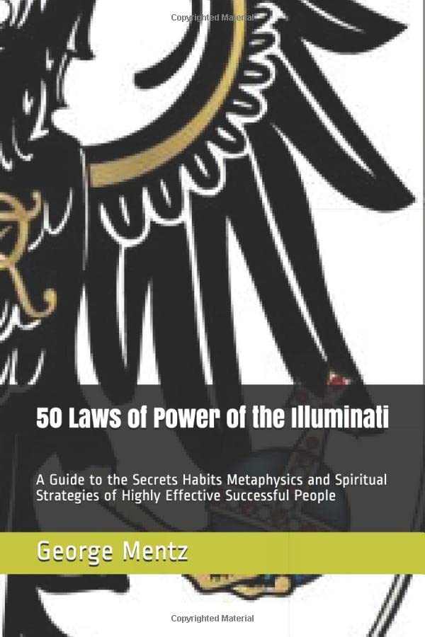 50 Laws of Power of the Illuminati: A Guide to the Secrets Habits Metaphysics and Spiritual Strategies of Highly Effective Successful People Religion & Esotericism
