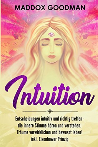 Intuition: Entscheidungen intuitiv und richtig treffen - die innere Stimme hören und verstehen; Träume verwirklichen und bewusst leben! inkl. Eisenhower Prinzip Drama