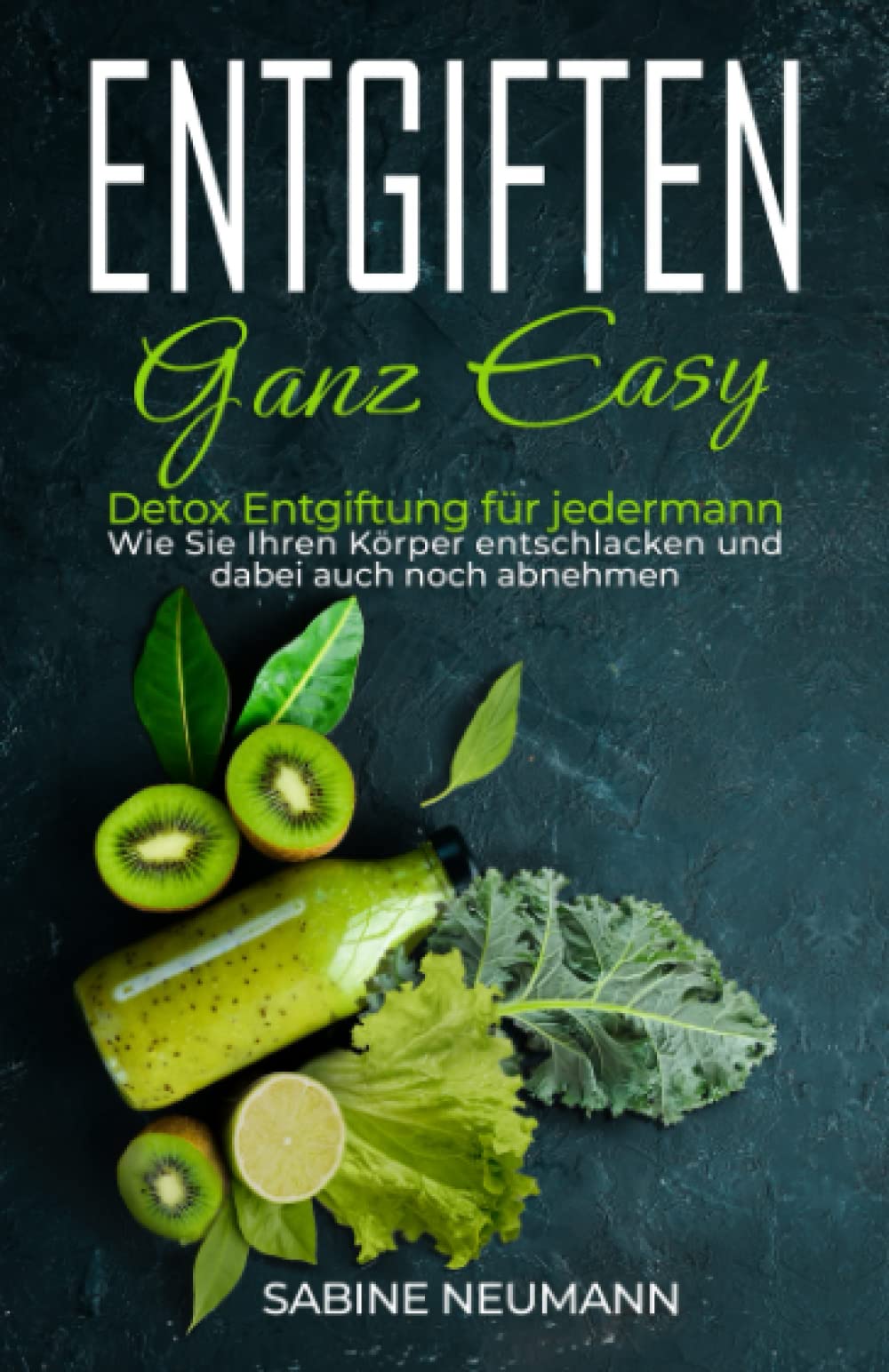 Entgiften ganz easy: Detox Entgiftung für jedermann. Wie Sie Ihren Körper entschlacken und dabei auch noch abnehmen. Sports Books