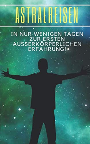 Astralreisen: In nur wenigen Tagen zur ersten ausserkörperlichen Erfahrung Psychology