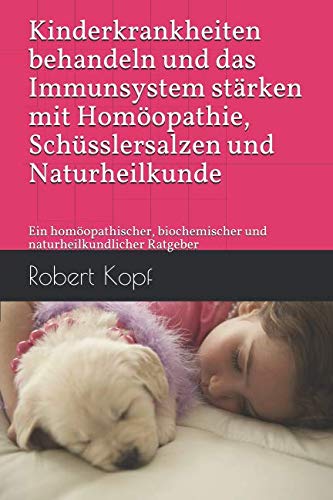 Kinderkrankheiten behandeln und das Immunsystem stärken mit Homöopathie, Schüsslersalzen und Naturheilkunde: Ein homöopathischer, biochemischer und naturheilkundlicher Ratgeber Health, Nutrition & Fitness