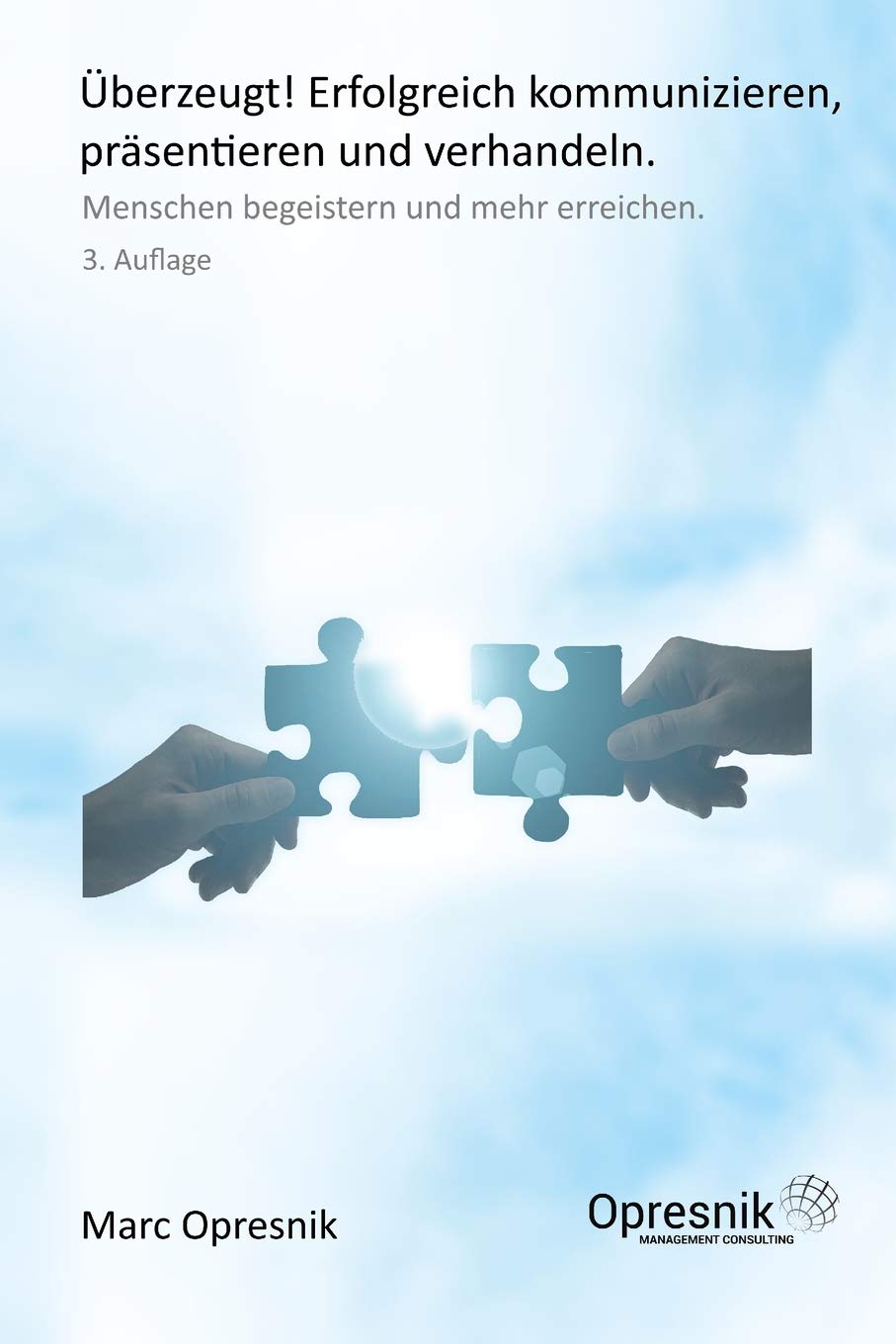 Überzeugt! Erfolgreich kommunizieren, präsentieren und verhandeln: Menschen begeistern und mehr erreichen (Opresnik Management Guides, Band 6) Business, Finance & Career