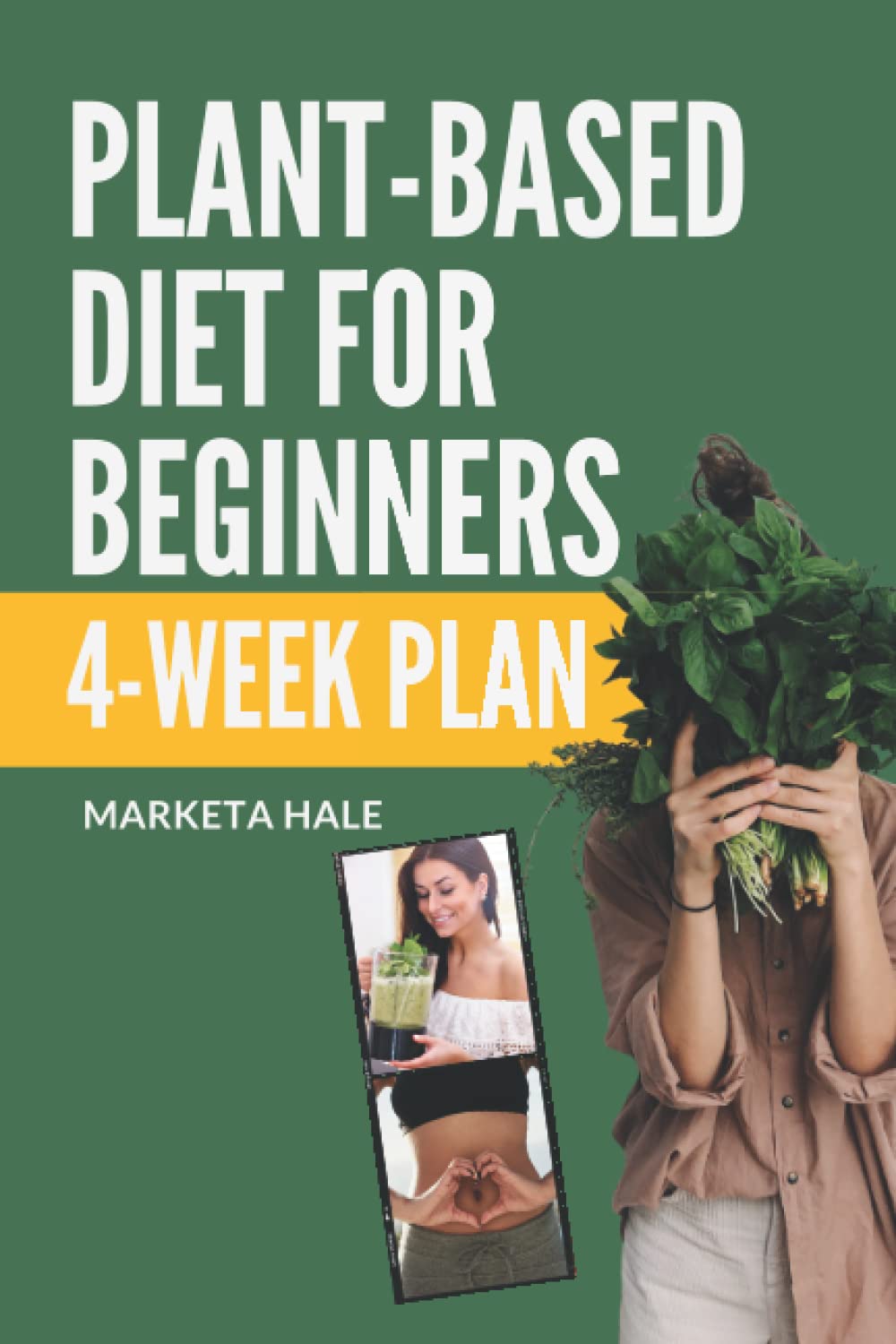 Plant Based Diet for Beginners: 4 week program for an easy transition to a healthy, fit and energetic body (Plant Based Cookbook, Weight Loss, Plant Based Nutrition, Meal Plan), Band 1) Leisure, Home & Garden