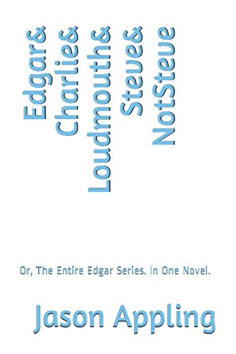 Edgar& Charlie& Loudmouth& Steve& NotSteve: Or, The Entire Edgar Series. In One Novel. book