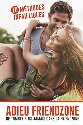 Adieu Friendzone : ne tombez plus jamais dans la friendzone: 10 méthodes infaillibles pour ne plus finir dans la case ami Lifestyle