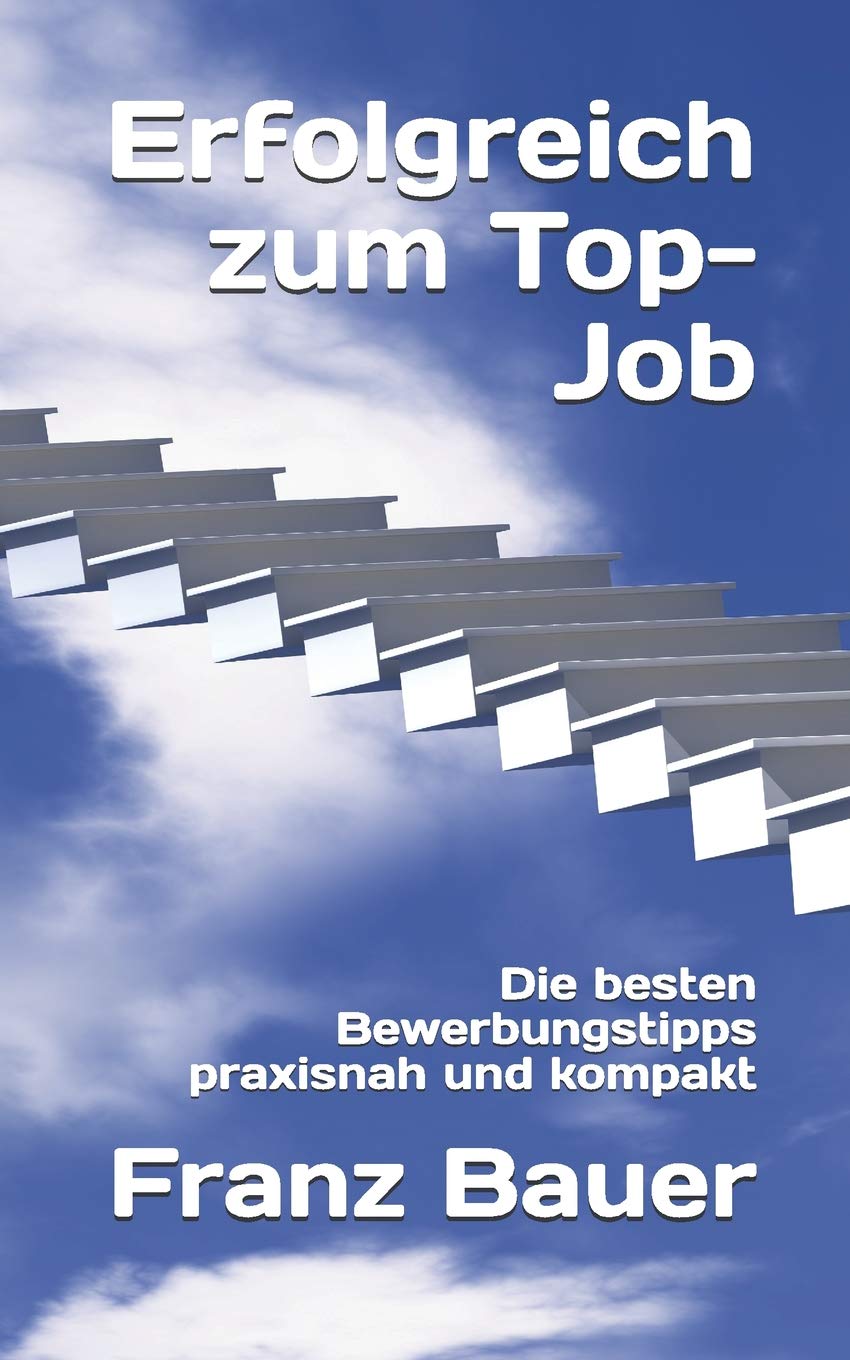 Erfolgreich zum Top-Job: Die besten Bewerbungstipps praxisnah und kompakt Business, Finance & Career