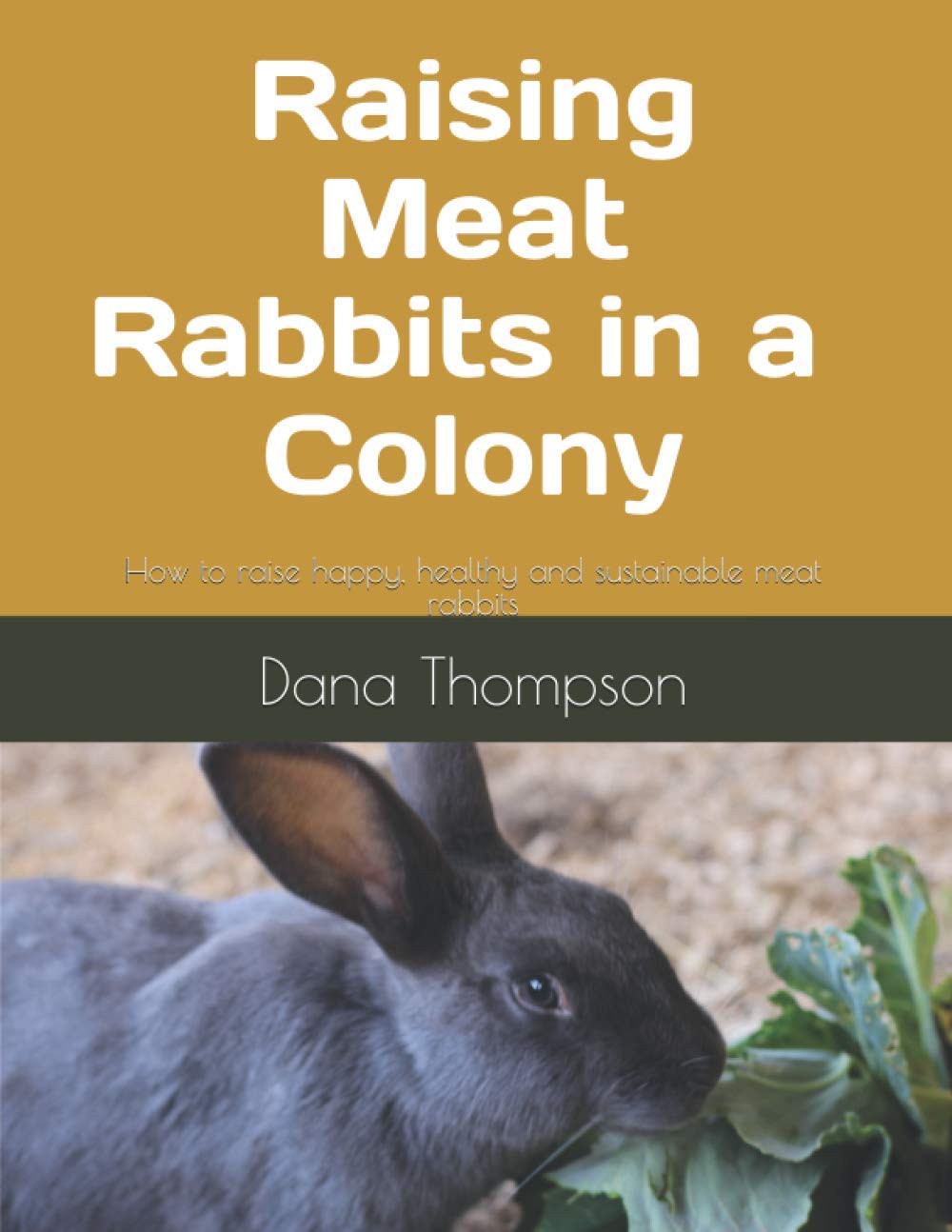 Raising Meat Rabbits in a Colony: How to raise happy, healthy and sustainable meat rabbits Pets