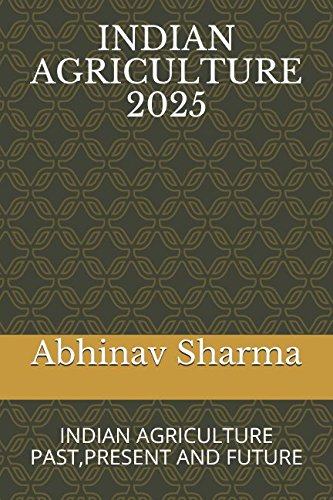 INDIAN AGRICULTURE 2025: INDIAN AGRICULTURE PAST,PRESENT AND FUTURE Learning & Reference