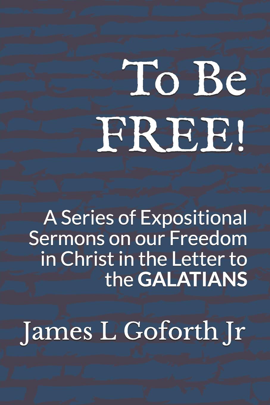To Be FREE!: A Series of Expositional Sermons, on our Freedom in Christ, in the Letter to the GALATIANS Religion & Esotericism