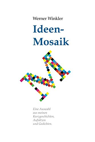 Ideen-Mosaik: Eine Auswahl aus meinen Kurzgeschichten, Aufsätzen und Gedichten Books