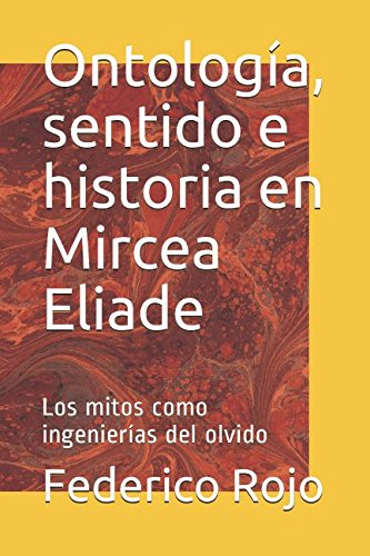 Ontología, sentido e historia en Mircea Eliade: Los mitos como ingenierías del olvido Books