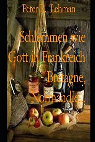 Schlemmen wie Gott in Frankreich: Le Nord & Le Grand-Ouest Cooking & Enjoying