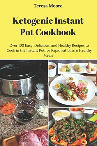 Ketogenic Instant Pot Cookbook: Over 100 Easy, Delicious, and Healthy Recipes to Cook in the Instant Pot for Rapid Fat Loss & Healthy Meals (Healthy Food, Band 85) Health, Nutrition & Fitness