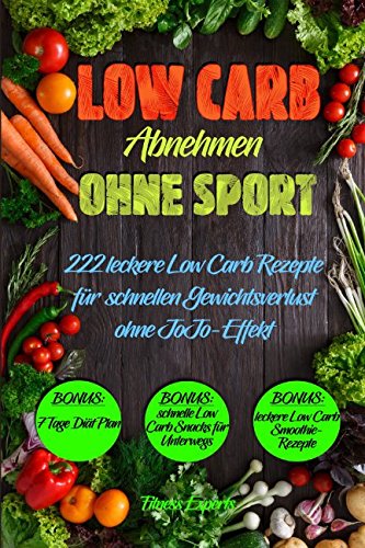 LOW CARB: Abnehmen ohne Sport, 222 leckere Low Carb Rezepte für schnellen Gewichtsverlust ohne JoJo-Effekt Health, Nutrition & Fitness