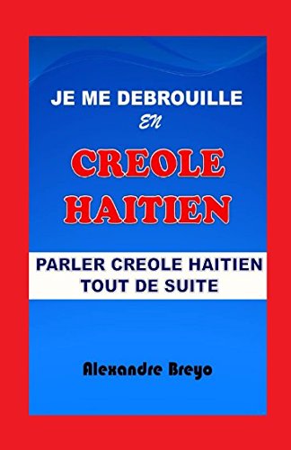 Je me Debrouille en Creole Haïtien: Parler Creole Haïtien Tout de Suite Learning & Reference