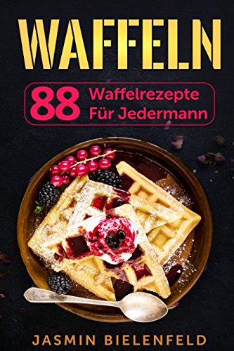 Waffeln: 88 Waffelrezepte für jedermann Hobbies & Crafts