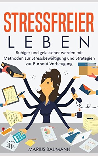 Stressfreier leben - Ruhiger und gelassener werden mit Methoden zur Stressbewältigung und Strategien zur Burnout Vorbeugung Medicine