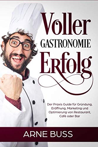 Voller Gastronomie Erfolg: Der Praxis Guide für Gründung, Eröffnung, Marketing und Optimierung von Restaurant, Café oder Bar Business, Finance & Career