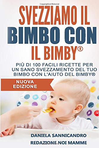 Svezziamo il bimbo con il Bimby Nuova Edizione: Con guida allo svezzamento della Pediatra Daniela Sannicandro Parents & Children