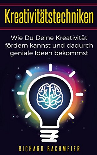 Kreativitätstechniken: Wie Du Deine Kreativität fördern kannst und dadurch geniale Ideen bekommst Business, Finance & Career