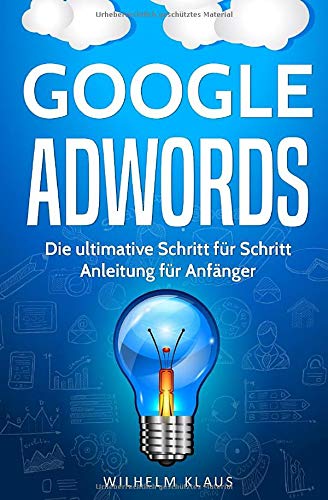 Google AdWords: Die ultimative Schritt für Schritt Anleitung für Anfänger book