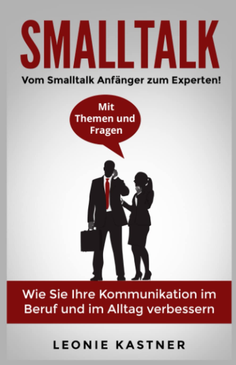 Smalltalk: Vom Smalltalk Anfänger zum Experten! Mit Themen und Fragen. Wie Sie Ihre Kommunikation im Beruf und im Alltag verbessern Business, Finance & Career