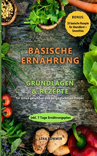 Basische Ernährung: Grundlagen & Rezepte für einen gesunden und ausgeglichenen Körper (Bonus: 10 Rezepte für Abendbrot & Smoothies + 7 Tage Ernährungsplan) Natural Sciences
