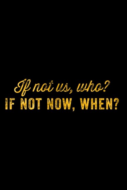 If Not Us, Who? If Not Now, When?: 120 Page Lined Notebook (Motivational and Inspirational Notebooks, Band 9) Business, Finance & Career
