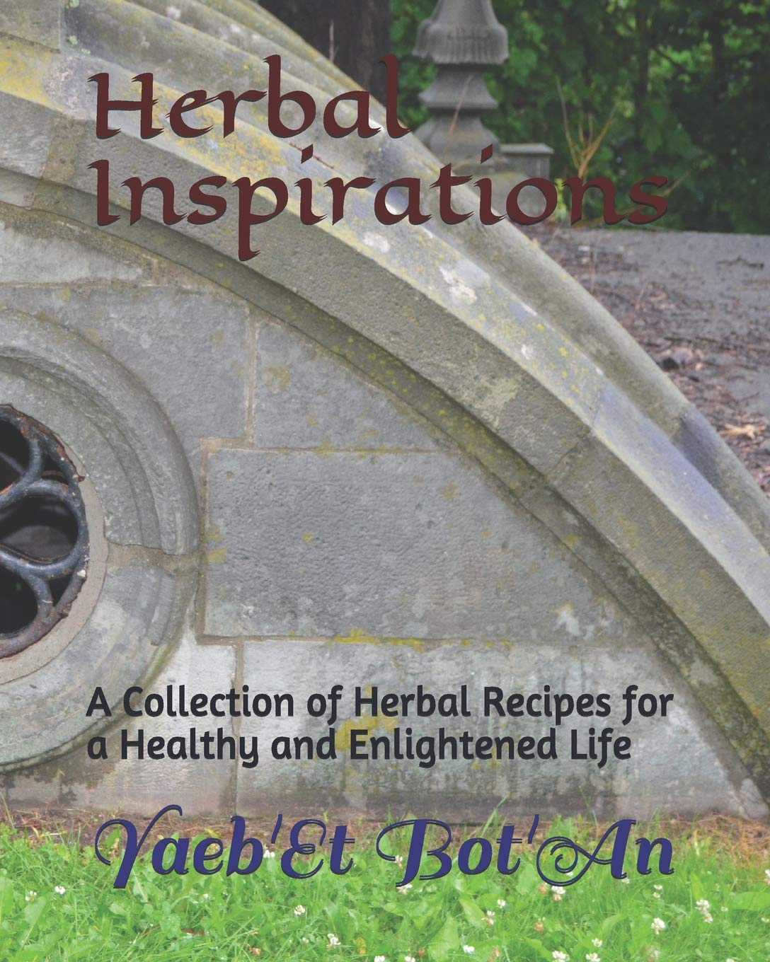 Herbal Inspirations: A Collection of Herbal Recipes for a Healthy and Magically Enlightened Life Cooking & Enjoying