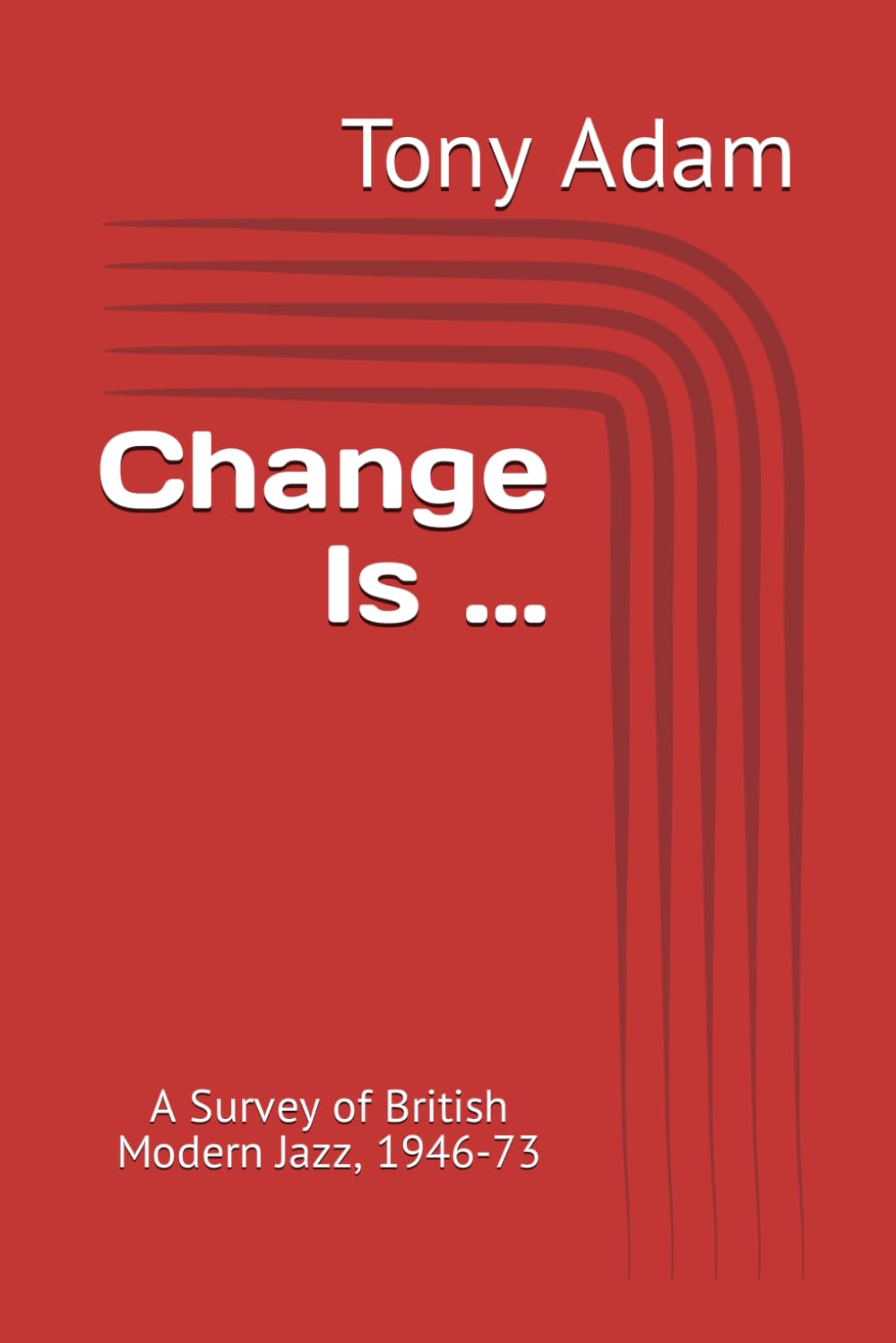 Change Is ...: A Survey of British Modern Jazz, 1946-73 Arts & Music
