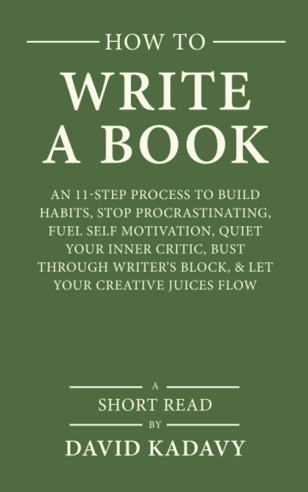 How to Write a Book: An 11-Step Process to Build Habits, Stop Procrastinating, Fuel Self-Motivation, Quiet Your Inner Critic, Bust Through Writer's Block, & Let Your Creative Juices Flow (Short Read) book