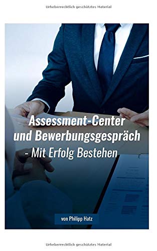 Assessment-Center und Bewerbungsgespräch: Mit Erfolg Bestehen (Zum Traumjob durch Erfolg im Bewerbungsprozess, Band 1) Business, Finance & Career