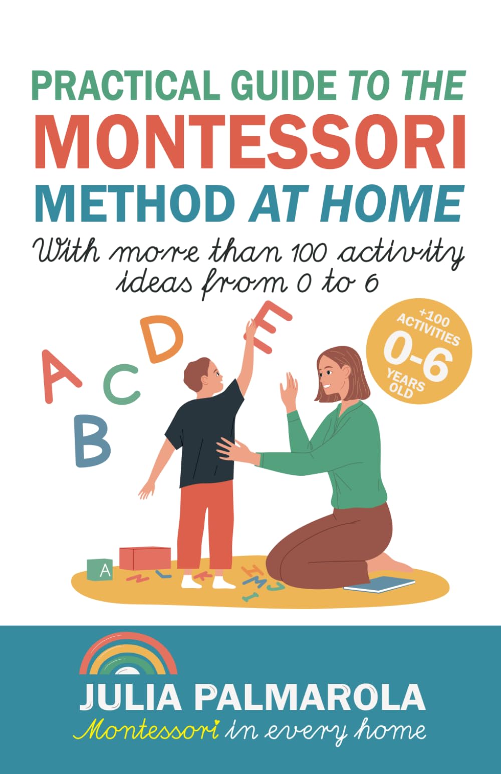 Practical Guide to the Montessori Method at Home: With more than 100 activity ideas from 0 to 6 book