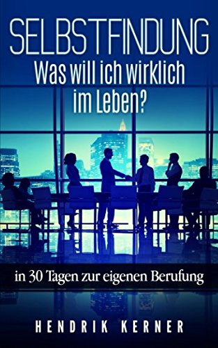 Selbstfindung: was will ich wirklich im Leben?: in 30 Tagen zur eigenen Berufung Business, Finance & Career